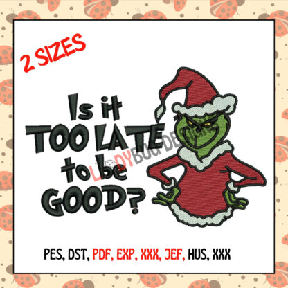 Is It Too Late To Be Good' Grinch Embroidery Design in two sizes, ideal for t-shirts, bags, totes, and pillows