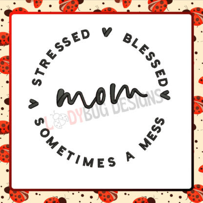 mom Shop The Ladybug Designs' "Stressed, Blessed, and Sometimes a Mess" Mom Embroidery Design—perfect for celebrating motherhood on bags, shirts, and decor. Download and start creating today!